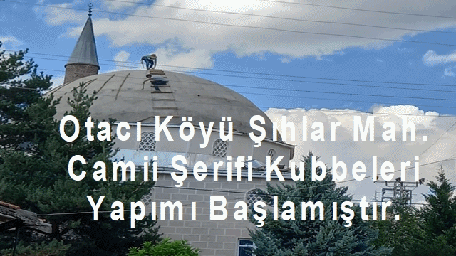 Otacı Köyü Şıhlar Mah. Camii Şerifi Kubbeleri Yapımı Başlamıştır.